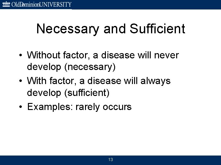 Necessary and Sufficient • Without factor, a disease will never develop (necessary) • With
