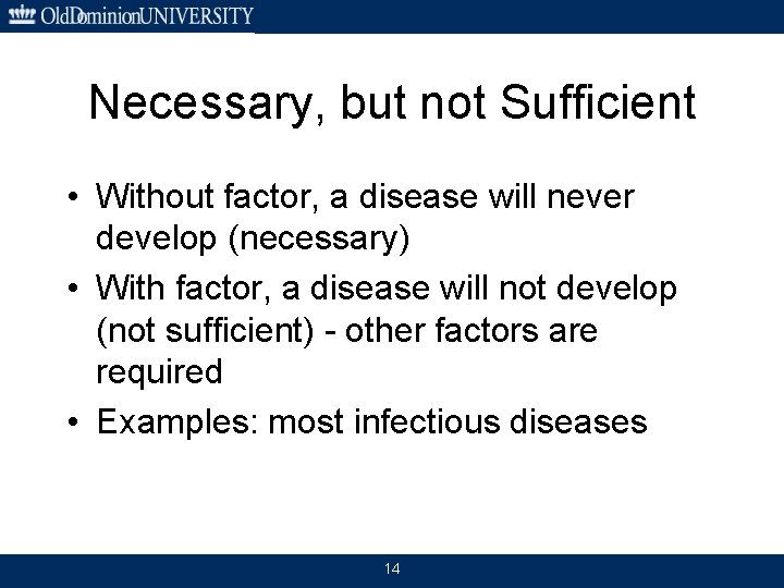 Necessary, but not Sufficient • Without factor, a disease will never develop (necessary) •