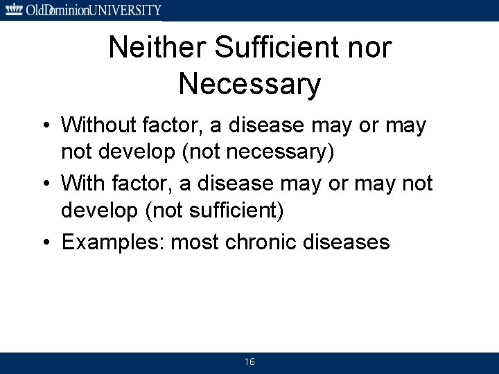 Neither Sufficient nor Necessary • Without factor, a disease may or may not develop
