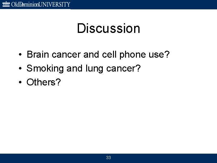 Discussion • Brain cancer and cell phone use? • Smoking and lung cancer? •
