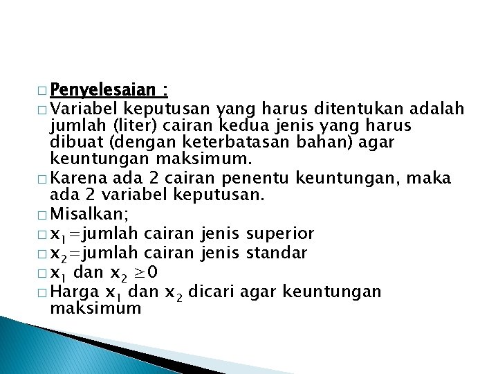 � Penyelesaian : � Variabel keputusan yang harus ditentukan adalah jumlah (liter) cairan kedua