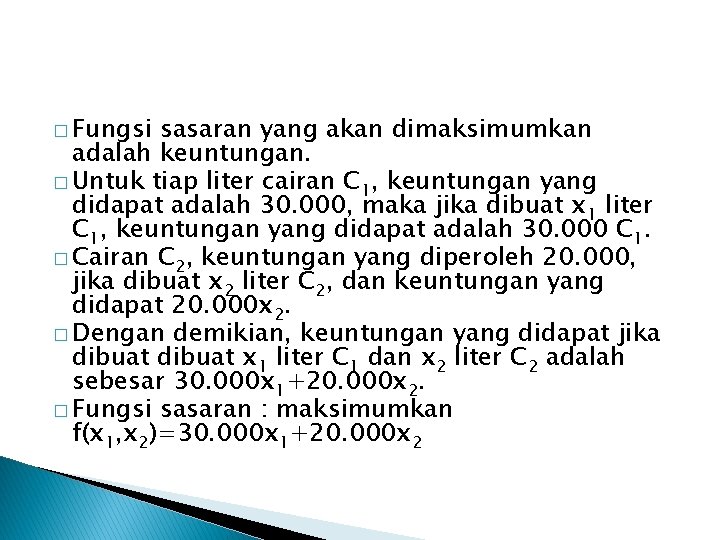 � Fungsi sasaran yang akan dimaksimumkan adalah keuntungan. � Untuk tiap liter cairan C