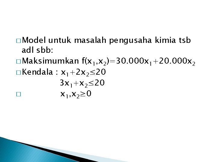 � Model untuk masalah pengusaha kimia tsb adl sbb: � Maksimumkan f(x 1, x