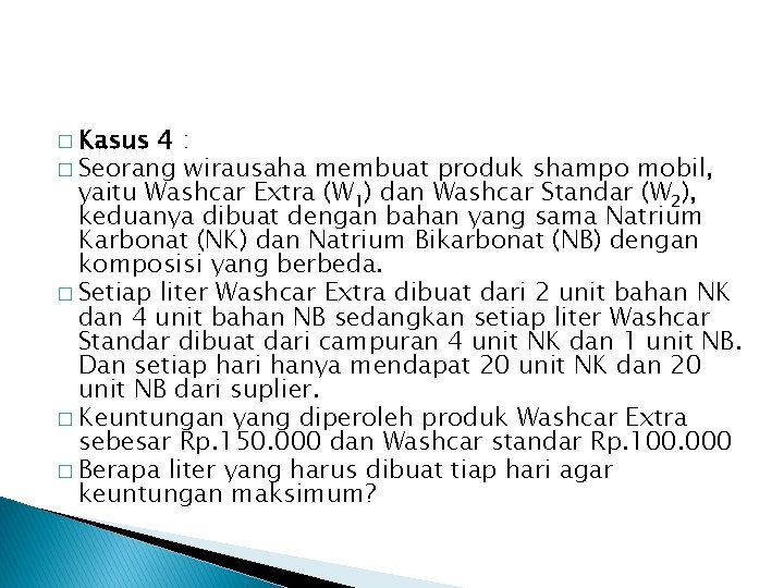 � Kasus 4: � Seorang wirausaha membuat produk shampo mobil, yaitu Washcar Extra (W