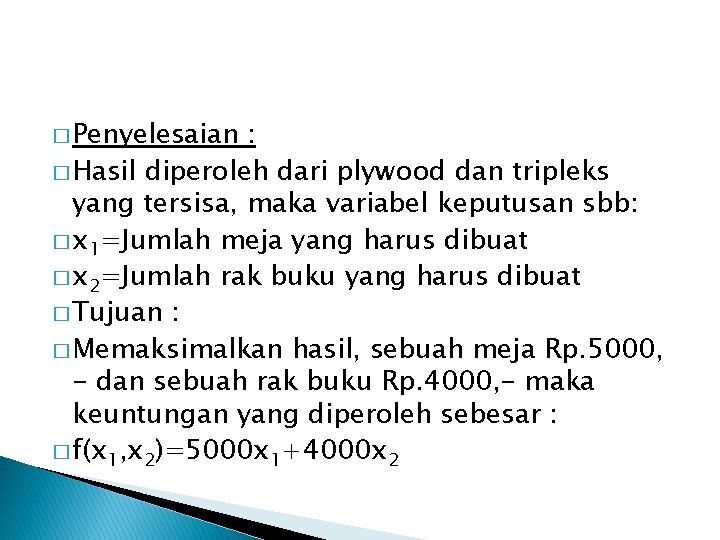 � Penyelesaian : � Hasil diperoleh dari plywood dan tripleks yang tersisa, maka variabel