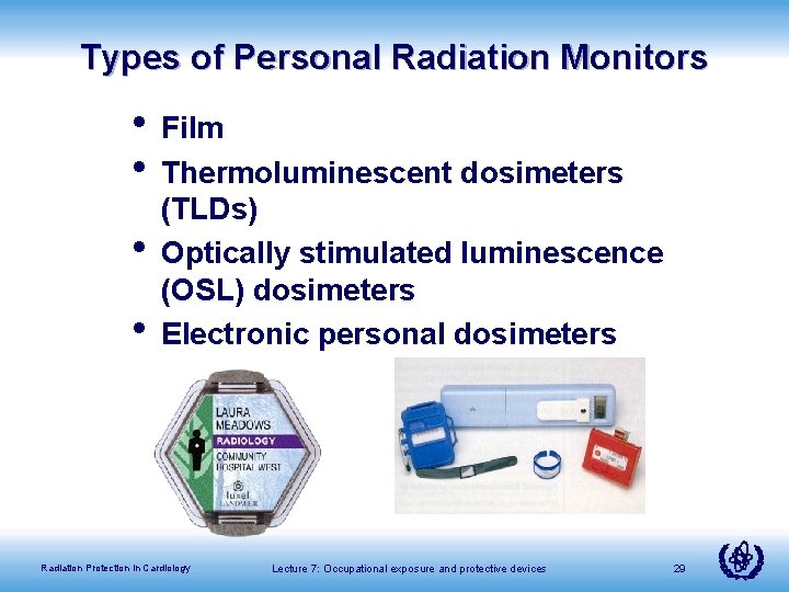Types of Personal Radiation Monitors • Film • Thermoluminescent dosimeters • • (TLDs) Optically