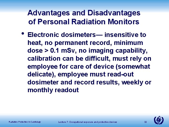 Advantages and Disadvantages of Personal Radiation Monitors • Electronic dosimeters— insensitive to heat, no