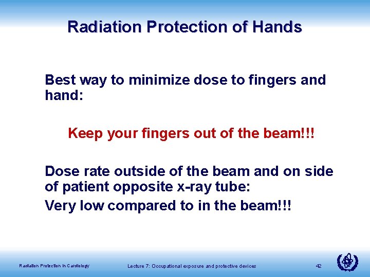 Radiation Protection of Hands Best way to minimize dose to fingers and hand: Keep