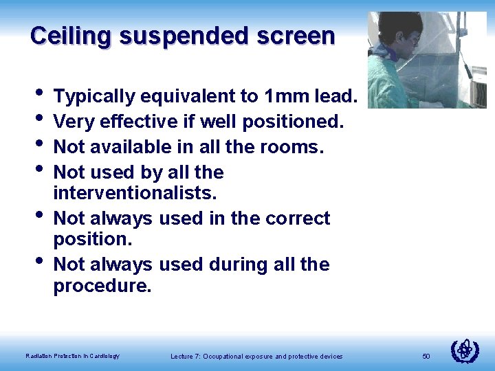 Ceiling suspended screen • Typically equivalent to 1 mm lead. • Very effective if