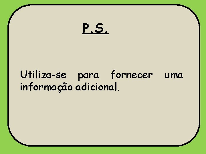 P. S. Utiliza-se para fornecer informação adicional. uma 