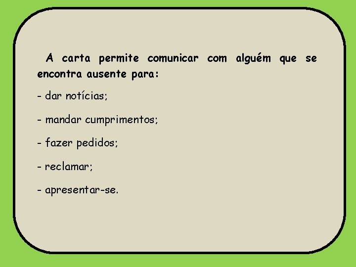 A carta permite comunicar com alguém que se encontra ausente para: - dar notícias;