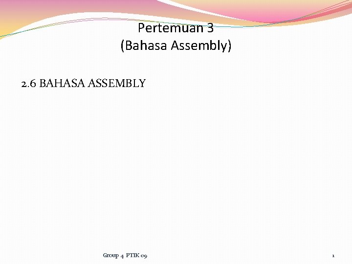 Pertemuan 3 (Bahasa Assembly) 2. 6 BAHASA ASSEMBLY Group 4 PTIK 09 1 