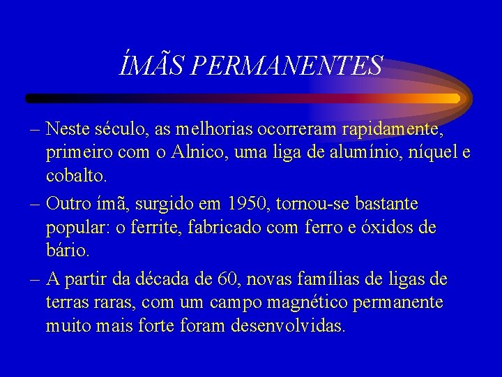 ÍMÃS PERMANENTES – Neste século, as melhorias ocorreram rapidamente, primeiro com o Alnico, uma