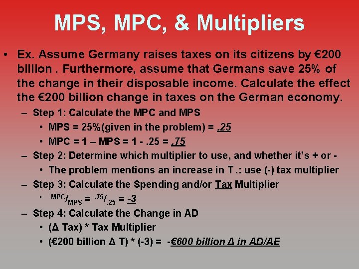 MPS, MPC, & Multipliers • Ex. Assume Germany raises taxes on its citizens by