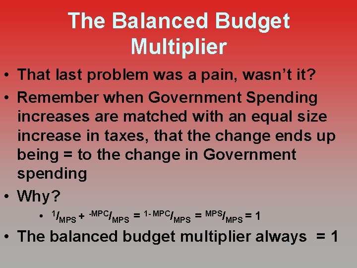 The Balanced Budget Multiplier • That last problem was a pain, wasn’t it? •