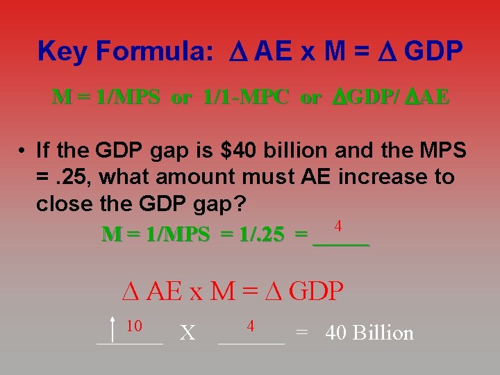 Key Formula: AE x M = GDP M = 1/MPS or 1/1 -MPC or