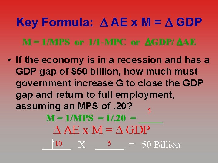 Key Formula: AE x M = GDP M = 1/MPS or 1/1 -MPC or