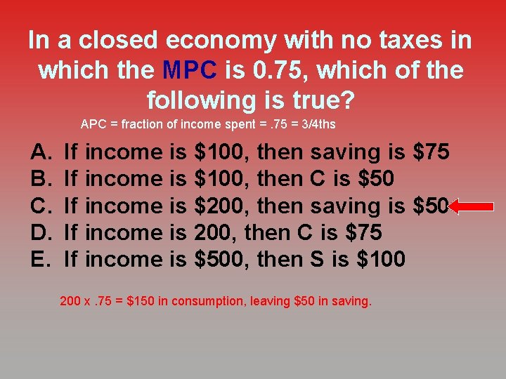 In a closed economy with no taxes in which the MPC is 0. 75,