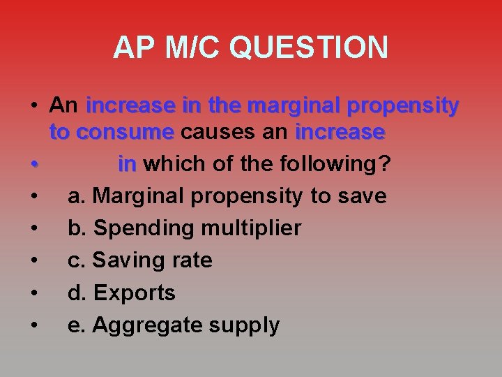 AP M/C QUESTION • An increase in the marginal propensity to consume causes an