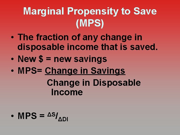 Marginal Propensity to Save (MPS) • The fraction of any change in disposable income