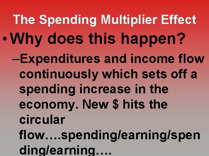 The Spending Multiplier Effect • Why does this happen? –Expenditures and income flow continuously