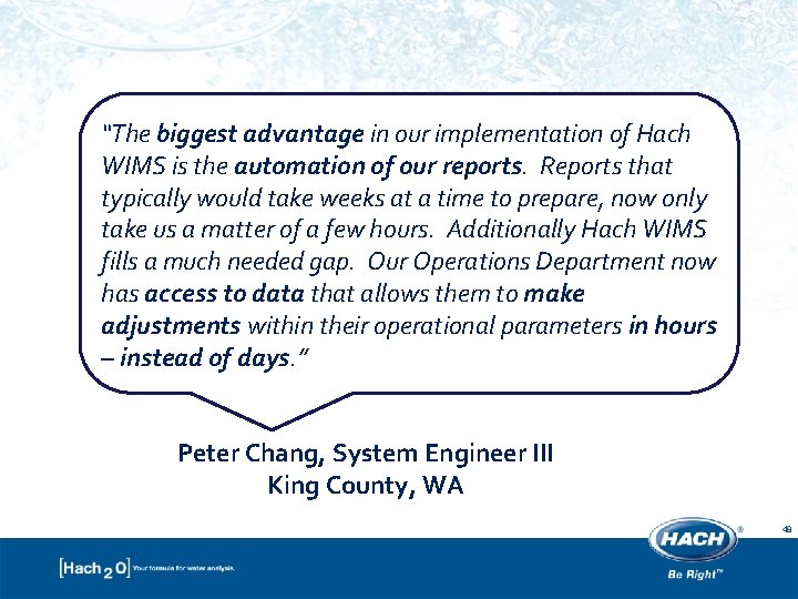 “The biggest advantage in our implementation of Hach WIMS is the automation of our “The biggest advantage in our implementation of Hach WIMS is the automation of our