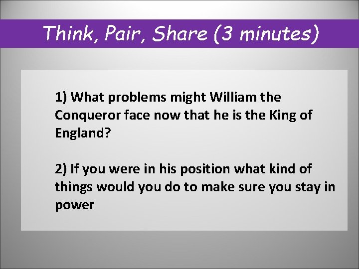 Think, Pair, Share (3 minutes) 1) What problems might William the Conqueror face now Think, Pair, Share (3 minutes) 1) What problems might William the Conqueror face now