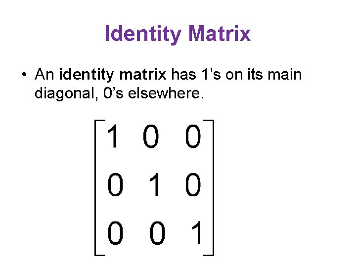 Identity Matrix • An identity matrix has 1’s on its main diagonal, 0’s elsewhere.