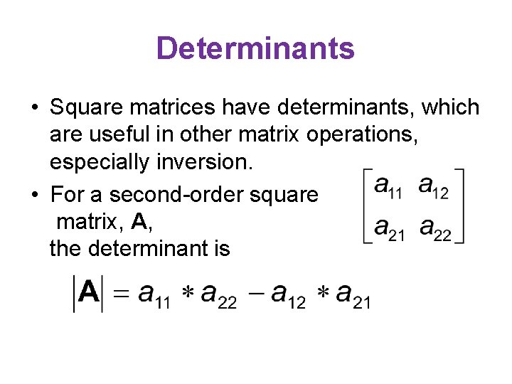 Determinants • Square matrices have determinants, which are useful in other matrix operations, especially