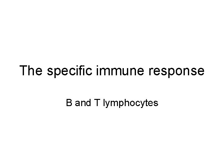 The specific immune response B and T lymphocytes 
