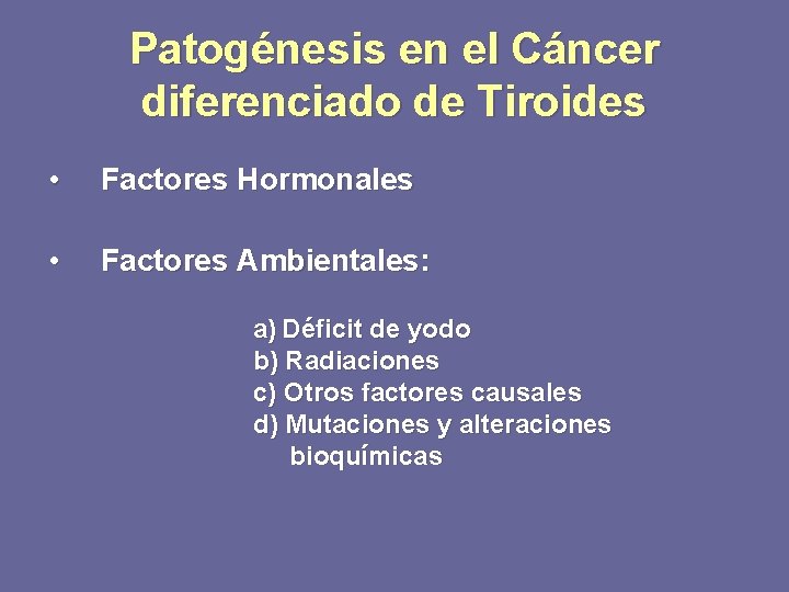 Patogénesis en el Cáncer diferenciado de Tiroides • Factores Hormonales • Factores Ambientales: a)