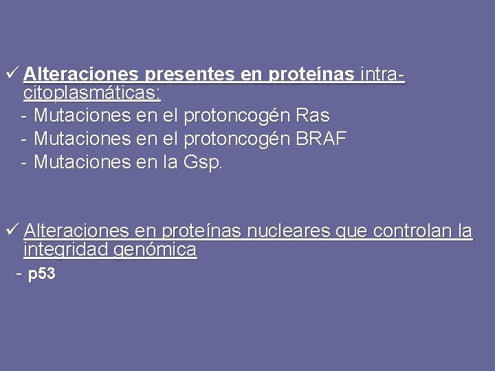ü Alteraciones presentes en proteínas intracitoplasmáticas: - Mutaciones en el protoncogén Ras - Mutaciones