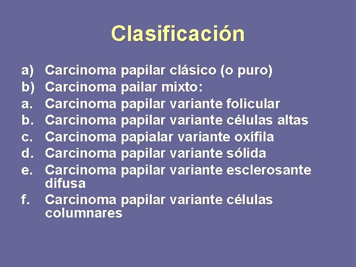 Clasificación a) b) a. b. c. d. e. f. Carcinoma papilar clásico (o puro)