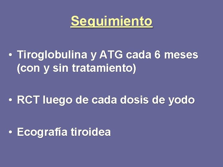 Seguimiento • Tiroglobulina y ATG cada 6 meses (con y sin tratamiento) • RCT