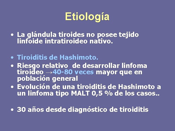 Etiología • La glándula tiroides no posee tejido linfoide intratiroideo nativo. • Tiroiditis de