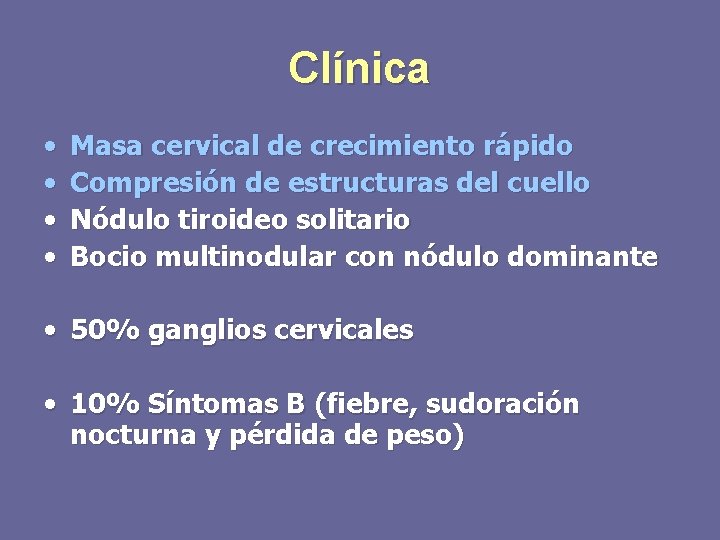 Clínica • • Masa cervical de crecimiento rápido Compresión de estructuras del cuello Nódulo