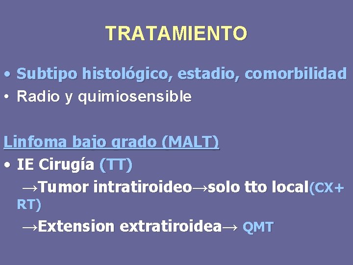 TRATAMIENTO • Subtipo histológico, estadio, comorbilidad • Radio y quimiosensible Linfoma bajo grado (MALT)