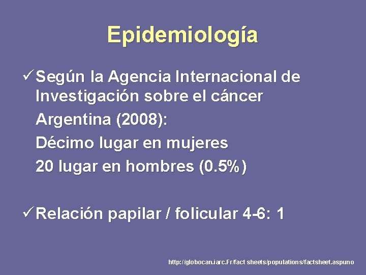 Epidemiología ü Según la Agencia Internacional de Investigación sobre el cáncer Argentina (2008): Décimo