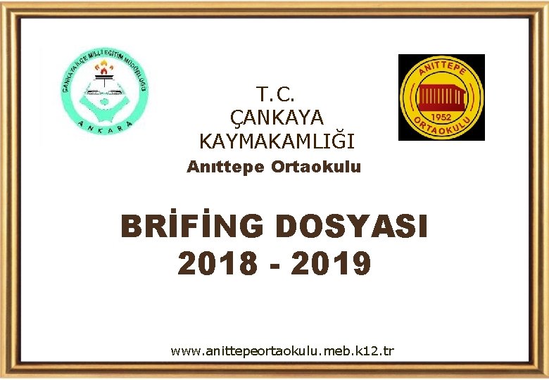 T. C. ÇANKAYA KAYMAKAMLIĞI Anıttepe Ortaokulu BRİFİNG DOSYASI 2018 - 2019 www. anittepeortaokulu. meb.