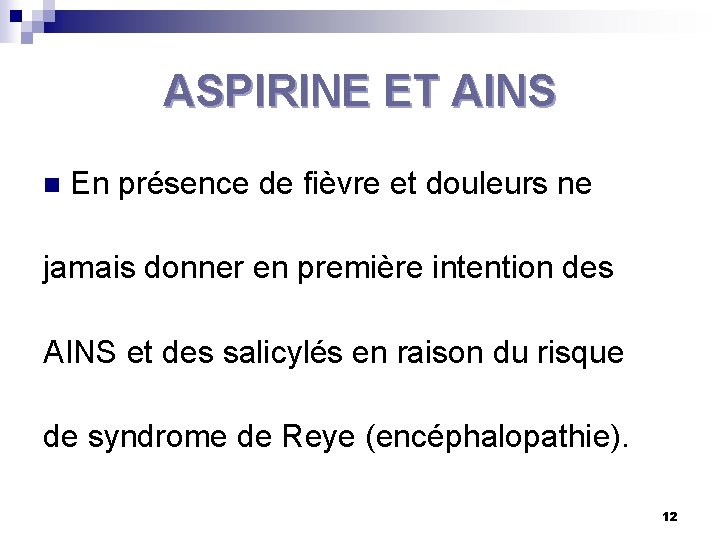 ASPIRINE ET AINS n En présence de fièvre et douleurs ne jamais donner en