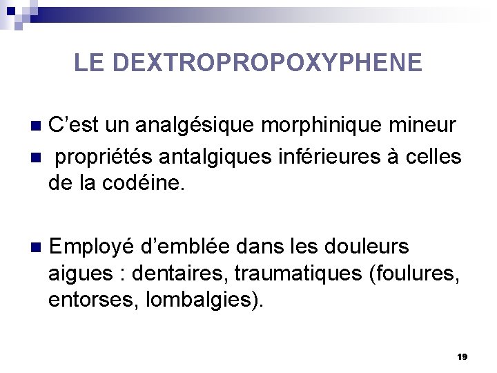 LE DEXTROPROPOXYPHENE C’est un analgésique morphinique mineur n propriétés antalgiques inférieures à celles de