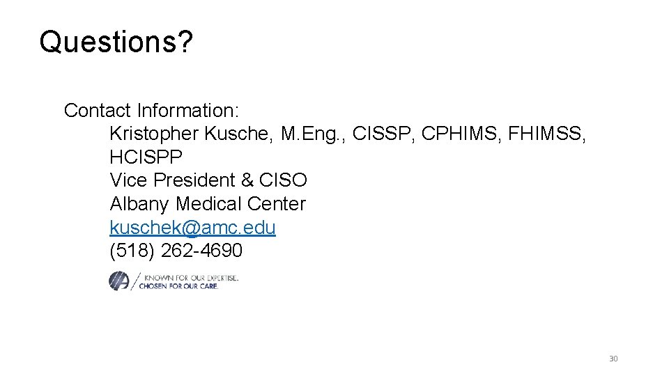 Questions? Contact Information: Kristopher Kusche, M. Eng. , CISSP, CPHIMS, FHIMSS, HCISPP Vice President