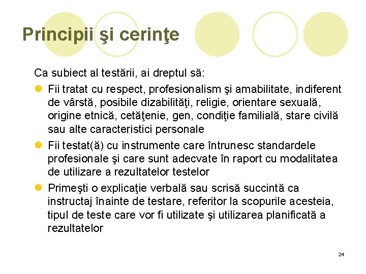 Principii şi cerinţe Ca subiect al testării, ai dreptul să: l Fii tratat cu Principii şi cerinţe Ca subiect al testării, ai dreptul să: l Fii tratat cu