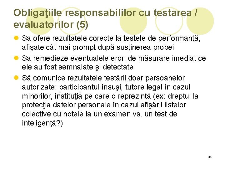 Obligaţiile responsabililor cu testarea / evaluatorilor (5) l Să ofere rezultatele corecte la testele Obligaţiile responsabililor cu testarea / evaluatorilor (5) l Să ofere rezultatele corecte la testele