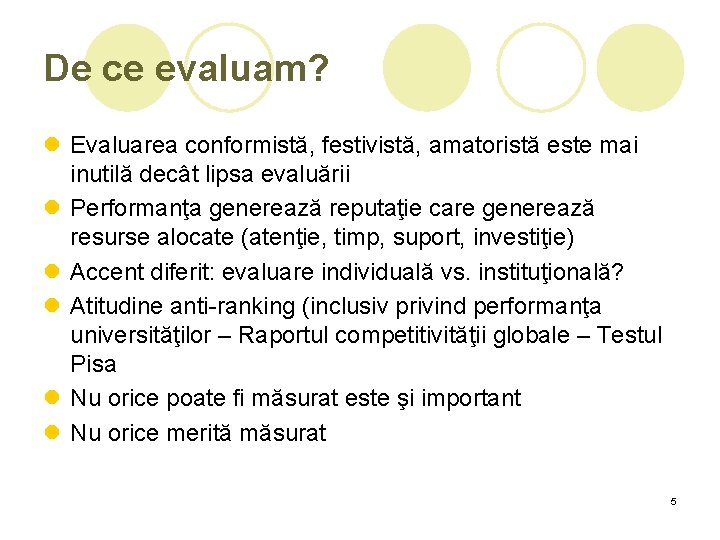 De ce evaluam? l Evaluarea conformistă, festivistă, amatoristă este mai inutilă decât lipsa evaluării De ce evaluam? l Evaluarea conformistă, festivistă, amatoristă este mai inutilă decât lipsa evaluării