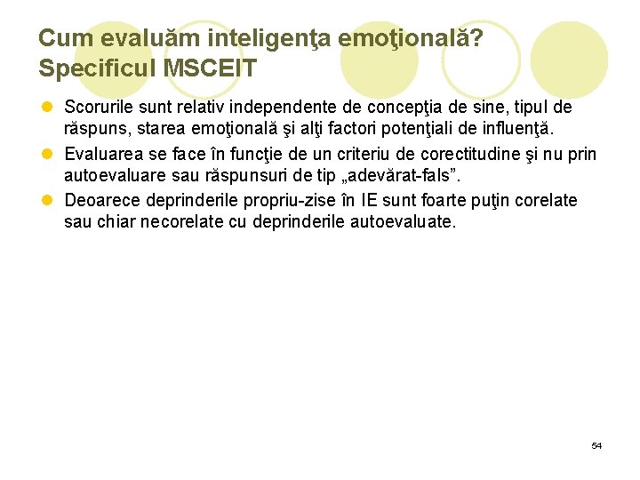 Cum evaluăm inteligenţa emoţională? Specificul MSCEIT l Scorurile sunt relativ independente de concepţia de Cum evaluăm inteligenţa emoţională? Specificul MSCEIT l Scorurile sunt relativ independente de concepţia de