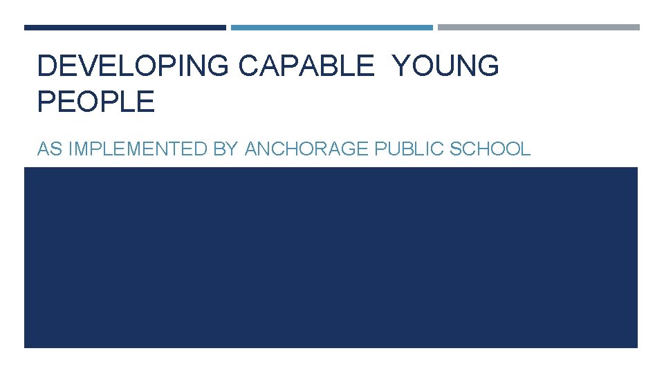 DEVELOPING CAPABLE YOUNG PEOPLE AS IMPLEMENTED BY ANCHORAGE PUBLIC SCHOOL 