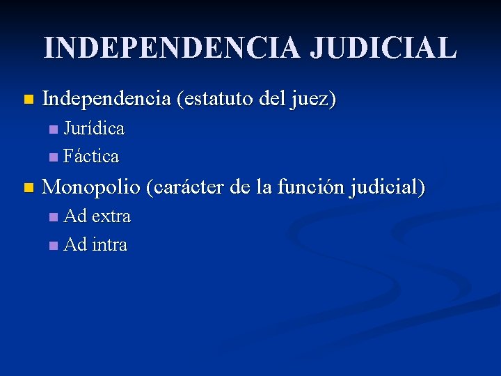 INDEPENDENCIA JUDICIAL n Independencia (estatuto del juez) Jurídica n Fáctica n n Monopolio (carácter