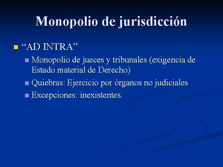 Monopolio de jurisdicción n “AD INTRA” Monopolio de jueces y tribunales (exigencia de Estado