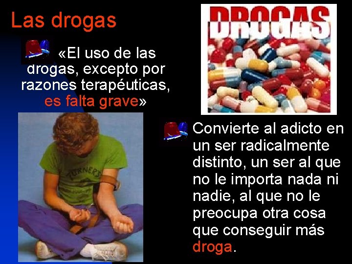 Las drogas «El uso de las drogas, excepto por razones terapéuticas, es falta grave»